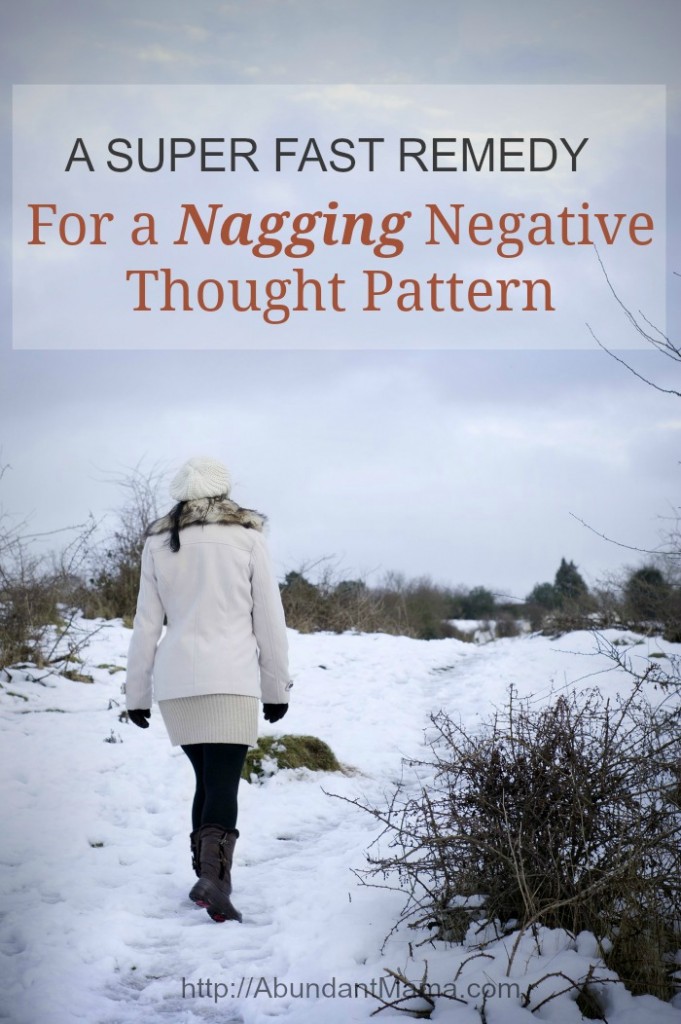 A Super Fast Remedy For A Nagging Negative Thought Pattern 