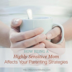 How Being A Highly Sensitive Mom Affects Your Parenting Strategies